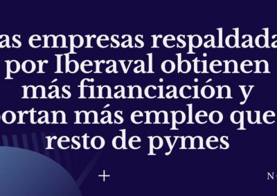 Las empresas respaldadas por Iberaval obtienen más financiación y aportan más empleo que el resto de pymes